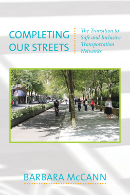 Completing Our Streets: The Transition to Safe and Inclusive Transportation Networks by Barbara McCann