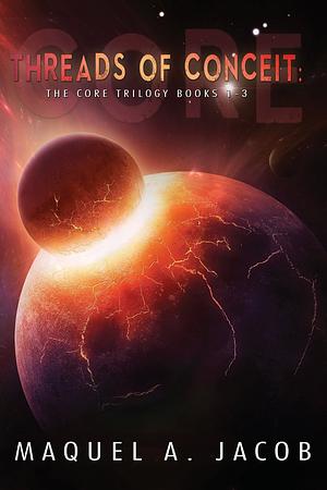 Threads of Conceit: The Core Trilogy by Maquel a. Jacob