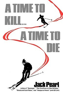 A Time to Kill a Time to Die by Jack Pearl