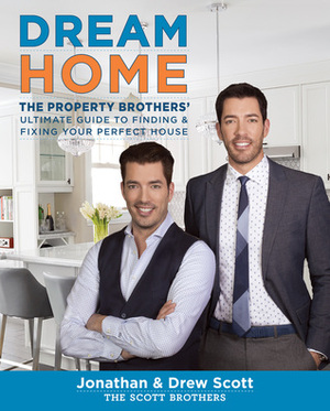 Dream Home: The Property Brothers' Ultimate Guide to Finding & Fixing Your Perfect House by Drew Scott, Jonathan Scott