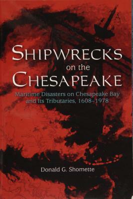 Shipwrecks on the Chesapeake: Maritime Disasters on Chesapeake Bay and Its Tributaries, 1608-1978 by Donald G. Shomette