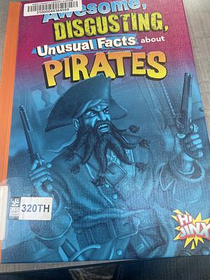 Awesome, Disgusting, Unusual Facts about Pirates by Stephanie Bearce