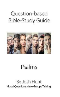 Question-based Bible Study Guide -- Psalms: Good Questions Have Groups Talking by Josh Hunt