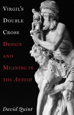 Virgil's Double Cross: Design and Meaning in the Aeneid by David Quint