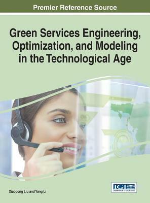 Green Services Engineering, Optimization, and Modeling in the Technological Age by Yang Li, Xiaodong Liu