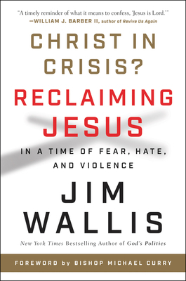 Christ in Crisis?: Reclaiming Jesus in a Time of Fear, Hate, and Violence by Jim Wallis