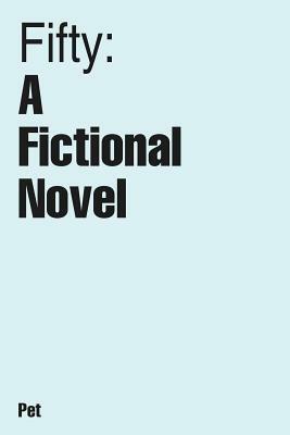 Fifty: A Fictional Novel by Pet