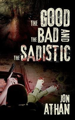 The Good, the Bad, and the Sadistic by Jon Athan