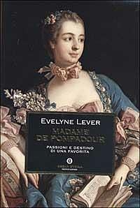 Madame de Pompadour. Passioni e destino di una favorita  by Évelyne Lever