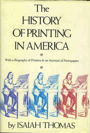 The History of Printing in America: With a Biography of Printers and an Account of Newspapers (2 Volume Set) by Isaiah Thomas