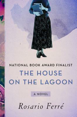The House on the Lagoon A Novel by Rosario Ferré