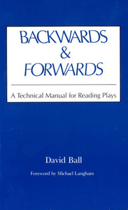 Backwards and Forwards: A Technical Manual for Reading Plays by David Ball