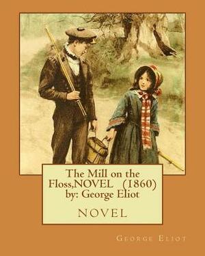 The Mill on the Floss, NOVEL (1860) by: George Eliot: novel by George Eliot