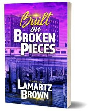 Built On Broken Pieces by Lamartz Brown