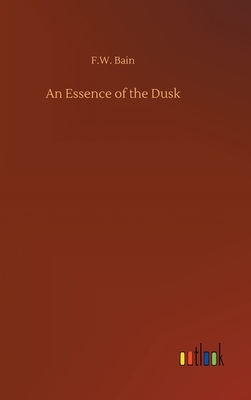 An Essence of the Dusk by F. W. Bain