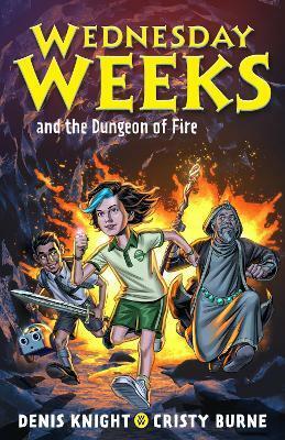 Wednesday Weeks and the Dungeon of Fire: Wednesday Weeks: Book 3 by Cristy Burne, Denis Knight