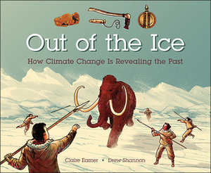 Out of the Ice: How Climate Change Is Revealing the Past by Drew Shannon, Claire Eamer