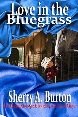 Love in the Bluegrass: Can Amber Let Go Of Her Pain From The Past To Allow A Little More Love In Her Heart? by Sherry A. Burton, Sherry A. Burton