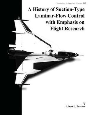 A History of Suction-Type Laminar-Flow Control with Emphasis on Flight Research by National Aeronautics and Administration, Albert L. Braslow