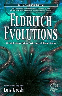 Eldritch Evolutions: 26 Weird Science Fiction, Dark Fantasy, & Horror Stories by Lois H. Gresh, William Jones, Paul Carrick