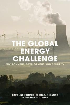 The Global Energy Challenge: Environment, Development and Security by Michael Keating, Andreas Goldthau, Caroline Kuzemko