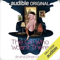 The Girl Who Wasn't There  by Arvind Ethan David
