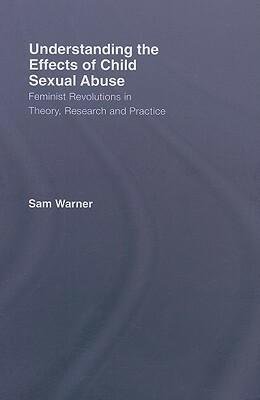 Women and Child Sexual Abuse: Feminist Revolutions in Theory, Research and Practice Women and Psychology by Sam Warner