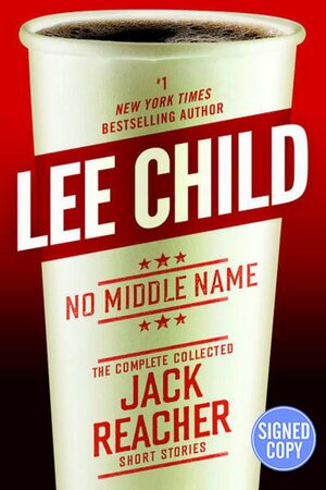 No Middle Name: The Complete Collected Jack Reacher Short Stories by Lee Child