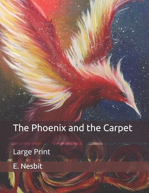 The Phoenix and the Carpet: Large Print by E. Nesbit