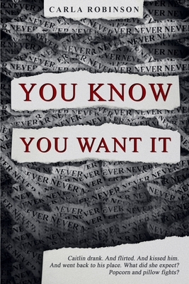 You Know You Want It: Caitlin drank. And flirted. And kissed him. And went back to his place. What did she expect? Popcorn and pillowfights? by Carla Robinson