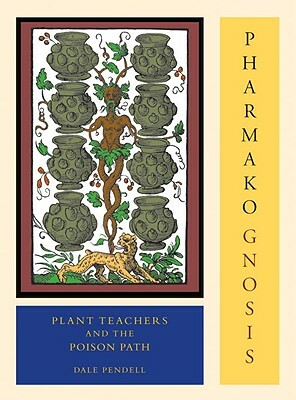 Pharmako/Gnosis, Revised and Updated: Plant Teachers and the Poison Path by Dale Pendell