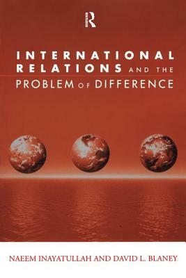 International Relations and the Problem of Difference by David L. Blaney, Naeem Inayatullah