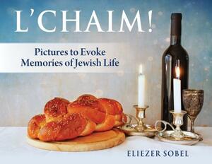 L'Chaim!: Pictures to Evoke Memories of Jewish Life (Book 2 of a Series) by Eliezer Sobel