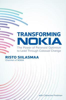 Transforming Nokia: The Power of Paranoid Optimism to Lead Through Colossal Change by Risto Siilasmaa