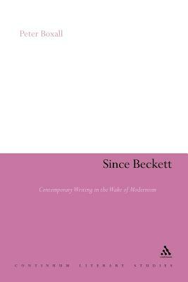 Since Beckett: Contemporary Writing in the Wake of Modernism by Peter Boxall