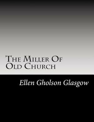 The Miller Of Old Church by Ellen Anderson Gholson Glasgow