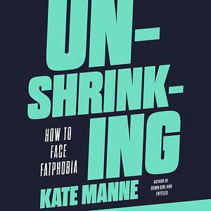 Unshrinking by Kate Manne