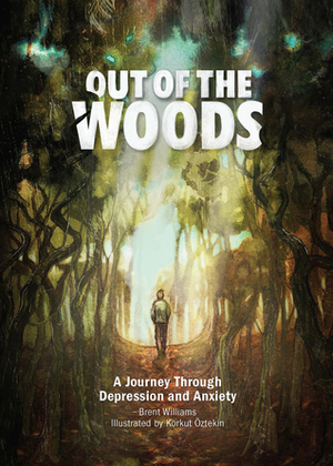 Out of the Woods: A Journey Through Depression and Anxiety by Brent Williams