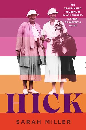 Hick: The trailblazing journalist who captured Eleanor Roosevelt's heart by Sarah Miller