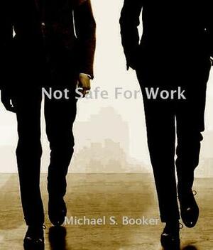 Not Safe For Work by Michael S. Booker