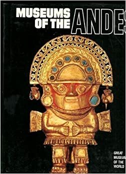 Museums of the Andes (Great Museums of the World) by Henry A. Lafarge, William J. Conklin, Elizabeth P. Benson