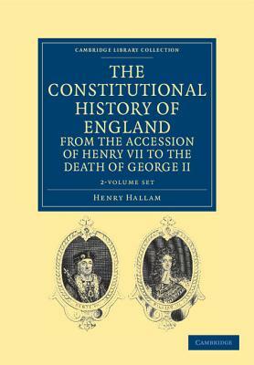 The Constitutional History of England from the Accession of Henry VII to the Death of George II - 2 Volume Set by Henry Hallam
