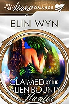 Claimed by the Alien Bounty Hunter by Elin Wyn