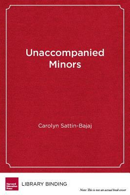 Unaccompanied Minors: Immigrant Youth, School Choice, and the Pursuit of Equity by Carolyn Sattin-Bajaj