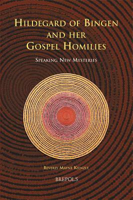Hildegard of Bingen and Her Gospel Homilies: Speaking New Mysteries by Beverly Mayne Kienzle