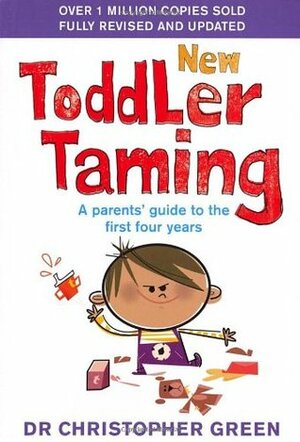 New Toddler Taming: A parents' guide to the first four years by Christopher Green