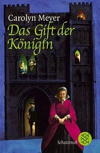 Das Gift der Königin by Carolyn Meyer