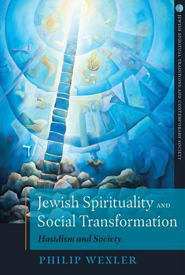 Jewish Spirituality and Social Transformation: Hasidism and Society by Philip Wexler