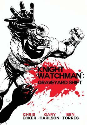 Knight Watchman: Graveyard Shift by Ben Torres, Chris Ecker, Gary Carlson