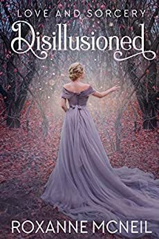 Love and Sorcery: Disillusioned by Roxanne McNeil